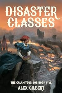 Cover of Disaster Classes: The Calamitous Bob Book Five