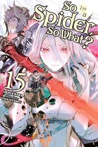 Cover of So I'm a Spider, So What?, Vol. 15 (light novel) (So I'm a Spider, So What? (light novel))
